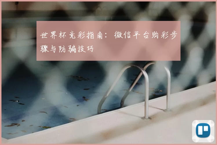 世界杯竞彩指南：微信平台购彩步骤与防骗技巧