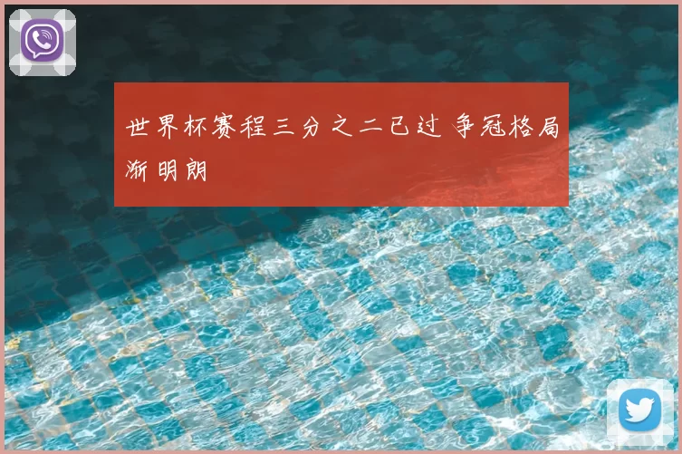 世界杯赛程三分之二已过 争冠格局渐明朗