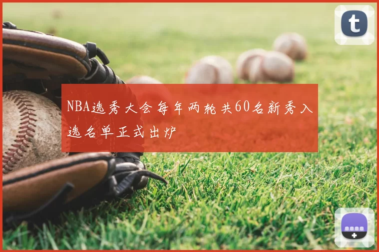 NBA选秀大会每年两轮共60名新秀入选名单正式出炉
