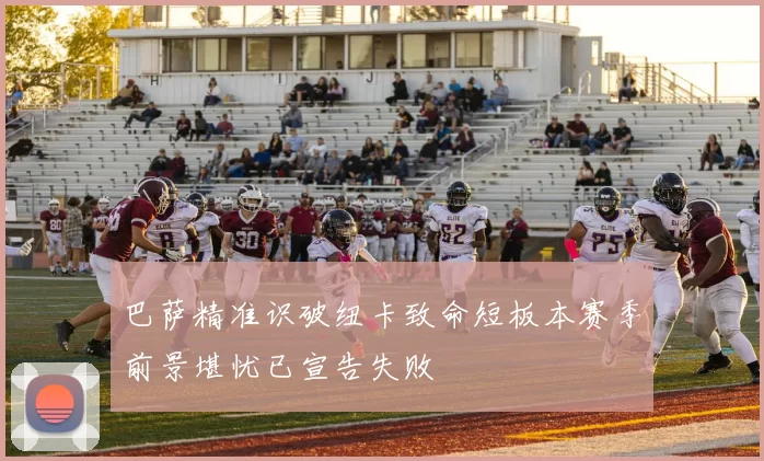 巴萨精准识破纽卡致命短板本赛季前景堪忧已宣告失败