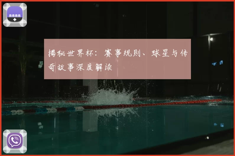 揭秘世界杯：赛事规则、球星与传奇故事深度解读
