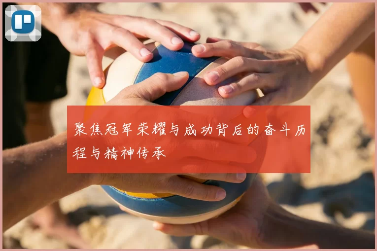 聚焦冠军荣耀与成功背后的奋斗历程与精神传承