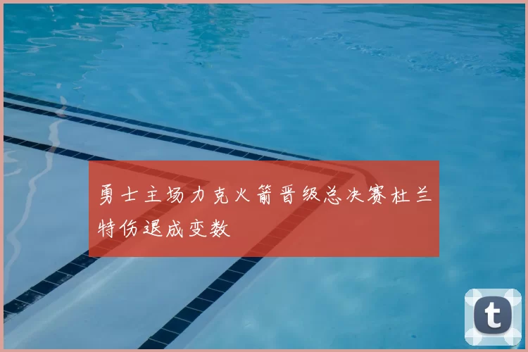 勇士主场力克火箭晋级总决赛杜兰特伤退成变数