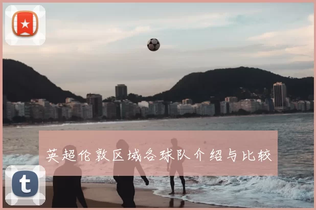 英超伦敦区域各球队介绍与比较