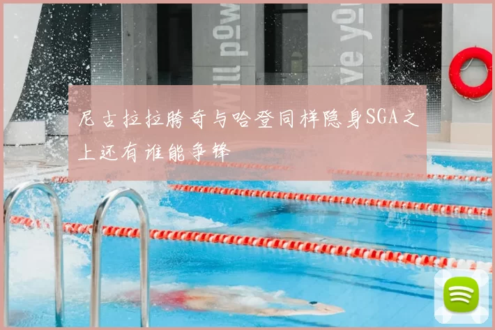 尼古拉拉胯奇与哈登同样隐身SGA之上还有谁能争锋