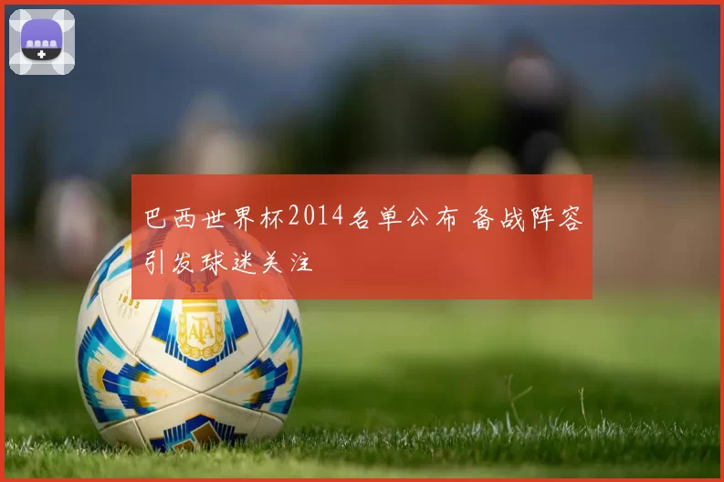 巴西世界杯2014名单公布 备战阵容引发球迷关注
