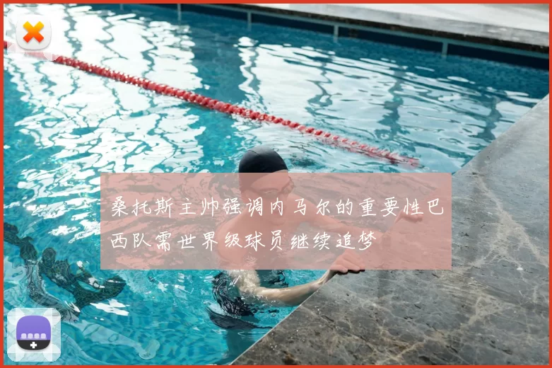 桑托斯主帅强调内马尔的重要性巴西队需世界级球员继续追梦