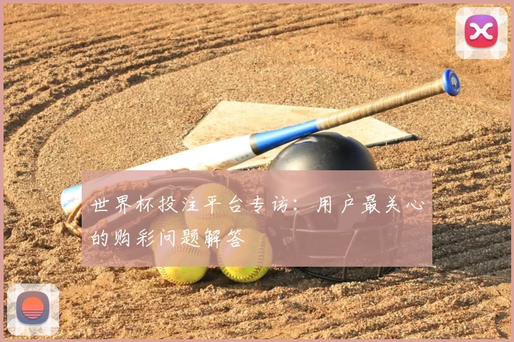 世界杯投注平台专访：用户最关心的购彩问题解答