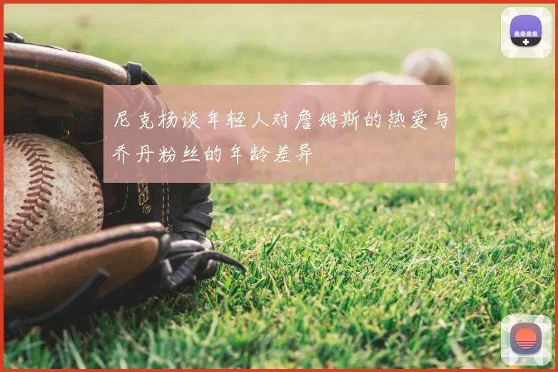 尼克杨谈年轻人对詹姆斯的热爱与乔丹粉丝的年龄差异