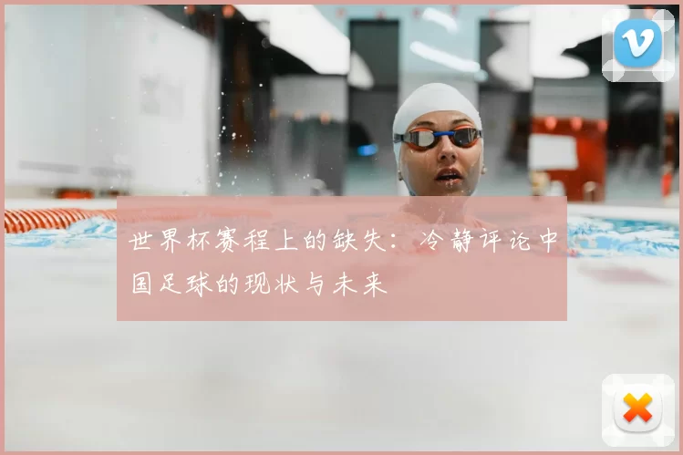 世界杯赛程上的缺失：冷静评论中国足球的现状与未来
