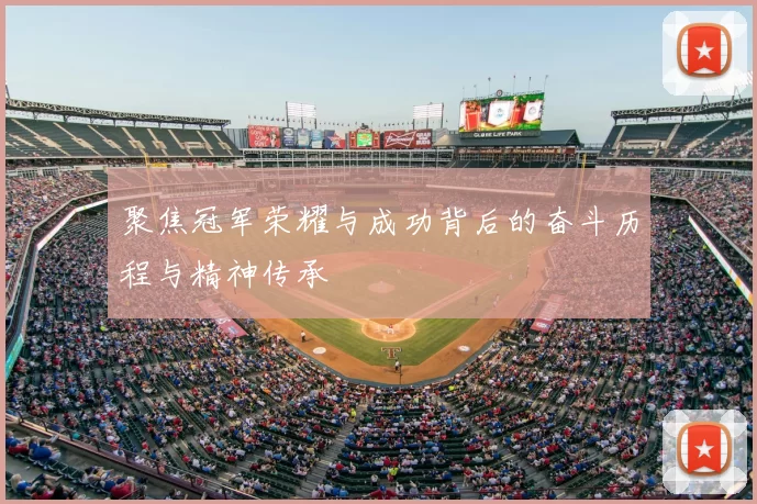聚焦冠军荣耀与成功背后的奋斗历程与精神传承